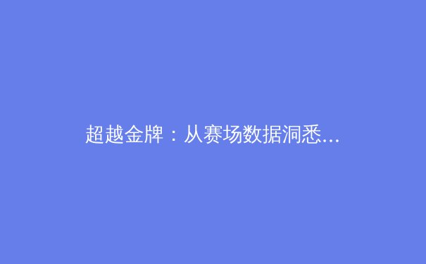 超越金牌：从赛场数据洞悉中国体育的深层变革与未来格局 - 4